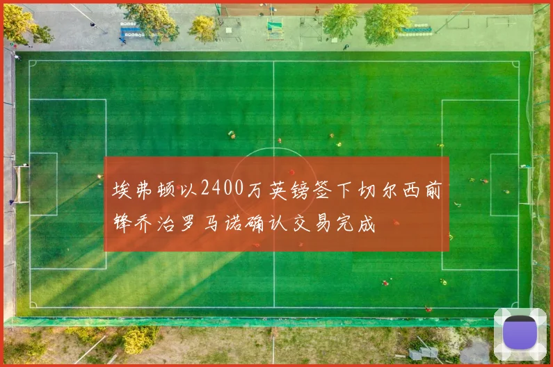 埃弗顿以2400万英镑签下切尔西前锋乔治罗马诺确认交易完成